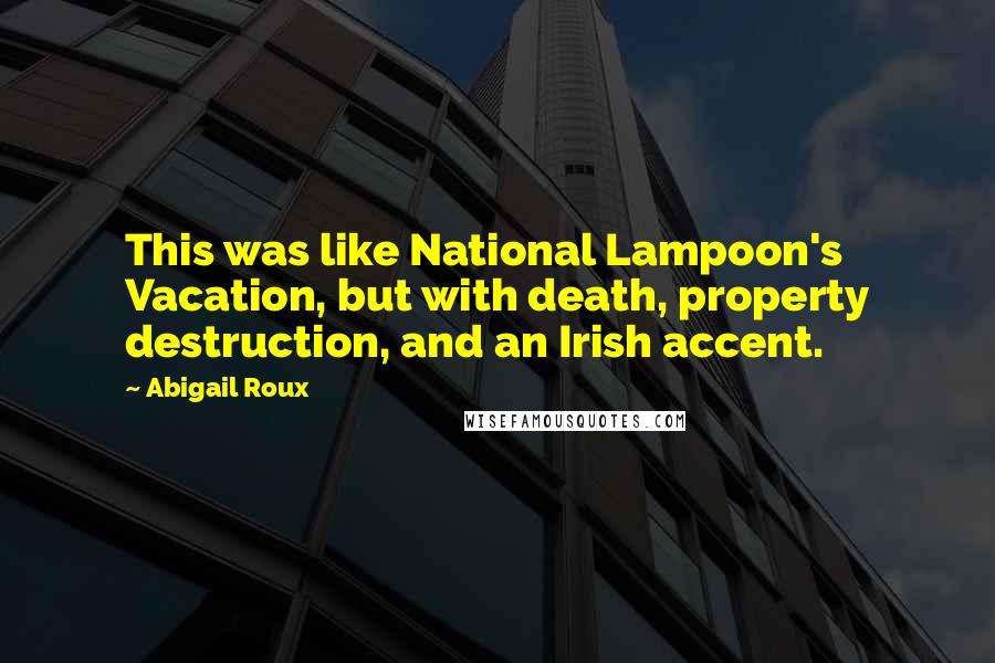 Abigail Roux Quotes: This was like National Lampoon's Vacation, but with death, property destruction, and an Irish accent.