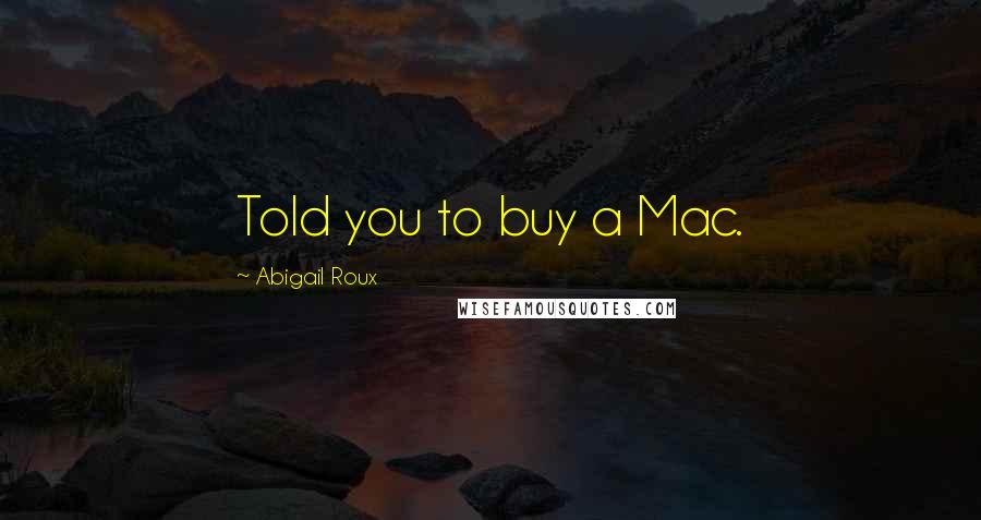 Abigail Roux Quotes: Told you to buy a Mac.