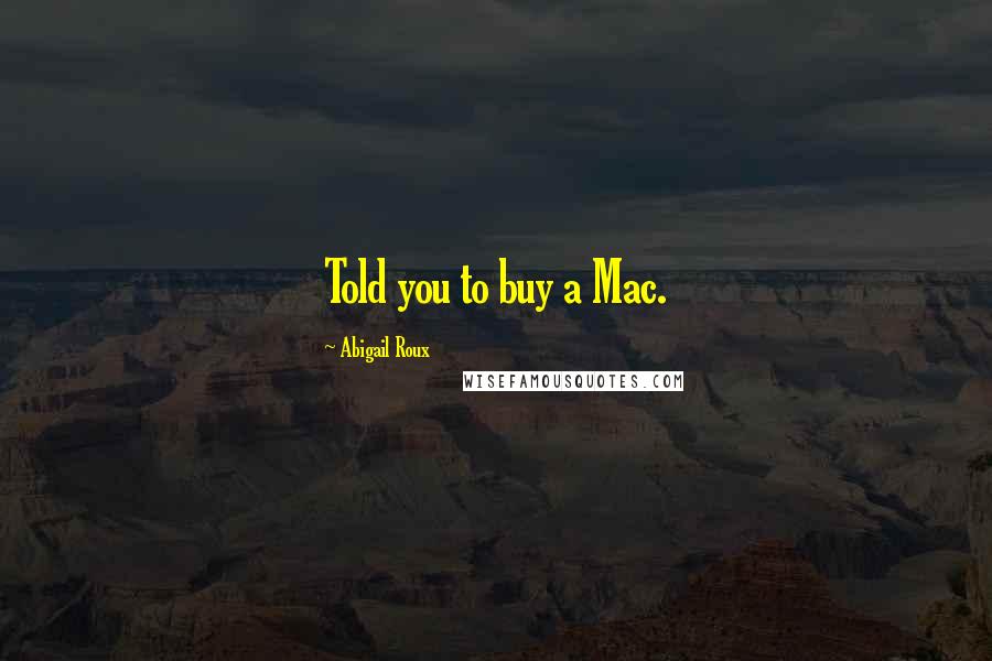 Abigail Roux Quotes: Told you to buy a Mac.