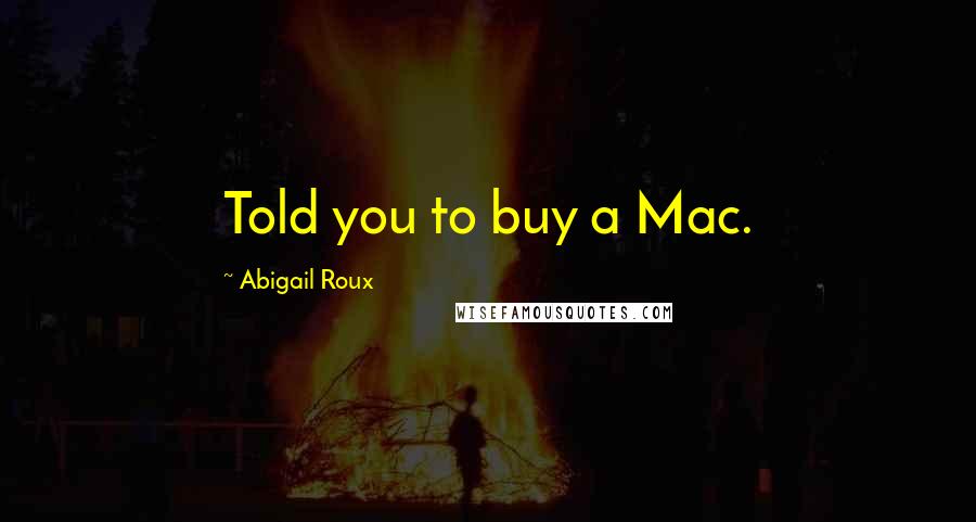 Abigail Roux Quotes: Told you to buy a Mac.