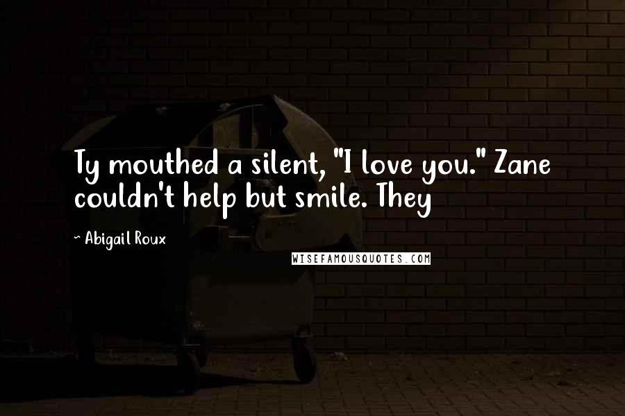 Abigail Roux Quotes: Ty mouthed a silent, "I love you." Zane couldn't help but smile. They