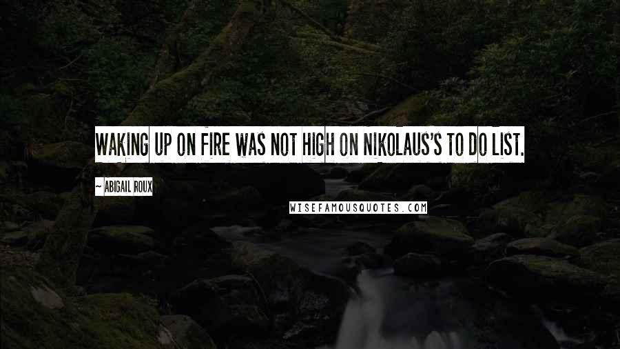 Abigail Roux Quotes: Waking up on fire was not high on Nikolaus's to do list.