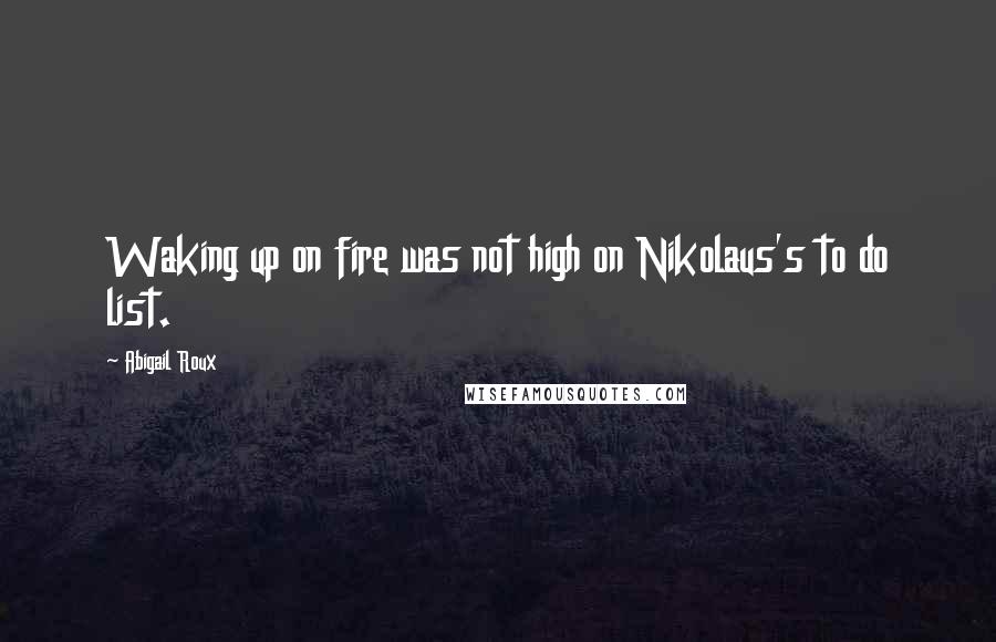 Abigail Roux Quotes: Waking up on fire was not high on Nikolaus's to do list.