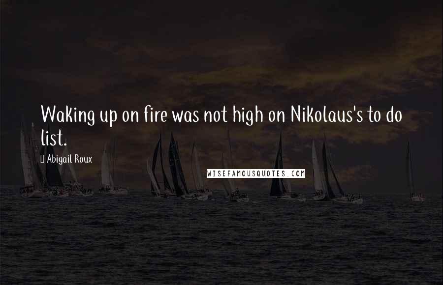 Abigail Roux Quotes: Waking up on fire was not high on Nikolaus's to do list.
