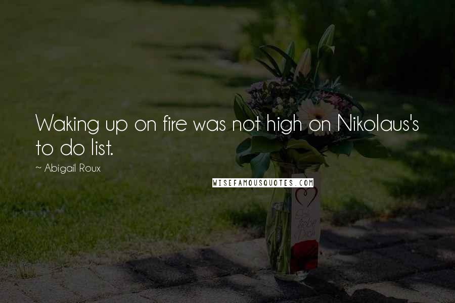 Abigail Roux Quotes: Waking up on fire was not high on Nikolaus's to do list.