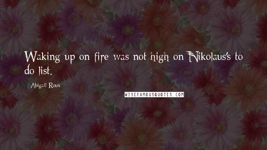 Abigail Roux Quotes: Waking up on fire was not high on Nikolaus's to do list.