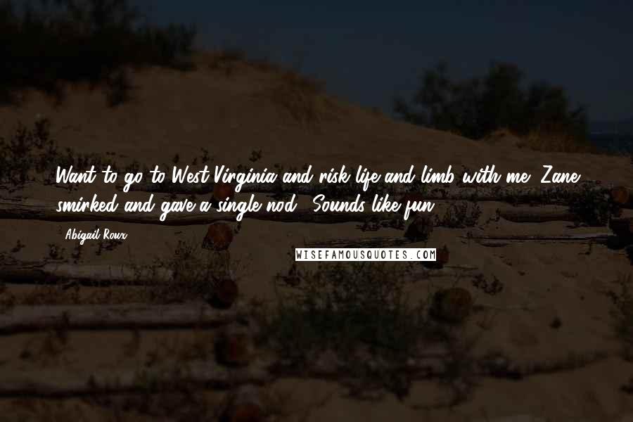 Abigail Roux Quotes: Want to go to West Virginia and risk life and limb with me?"Zane smirked and gave a single nod. "Sounds like fun.