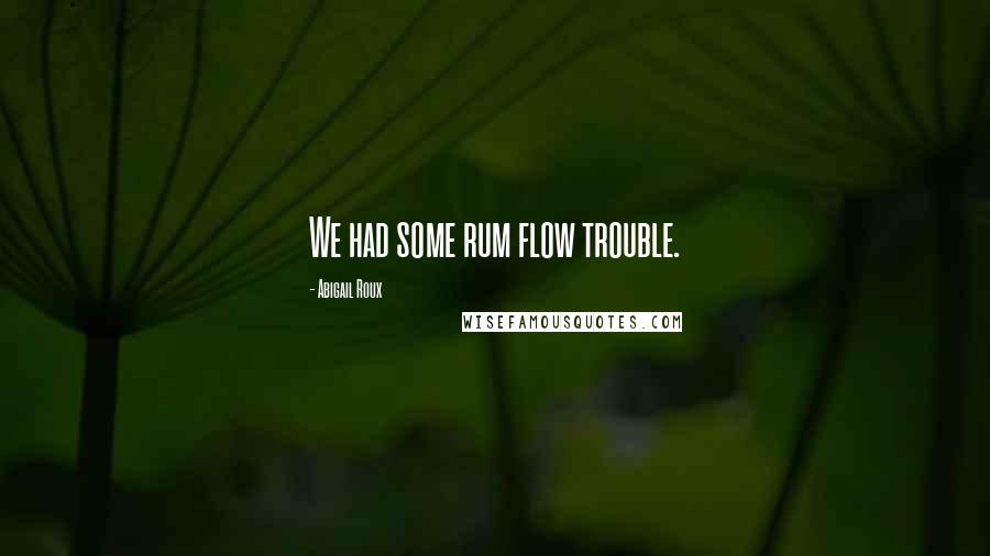 Abigail Roux Quotes: We had some rum flow trouble.