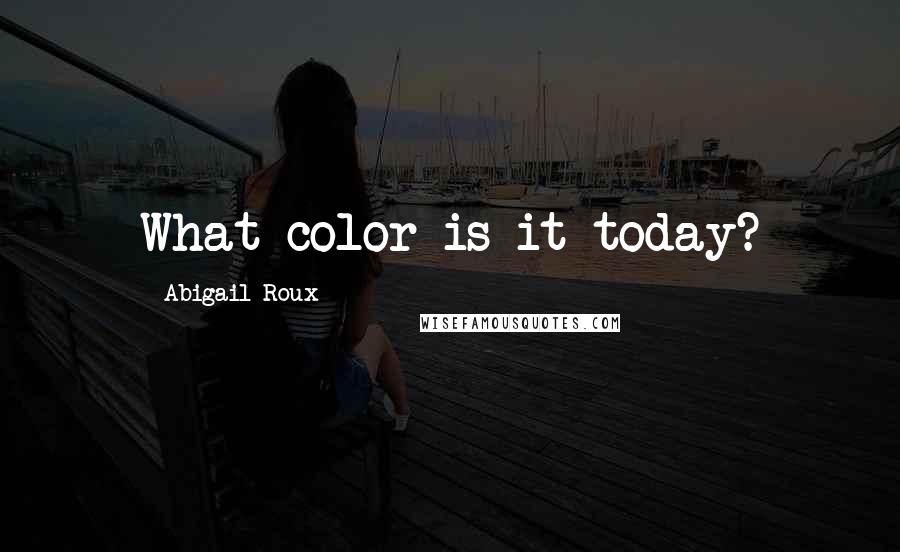 Abigail Roux Quotes: What color is it today?