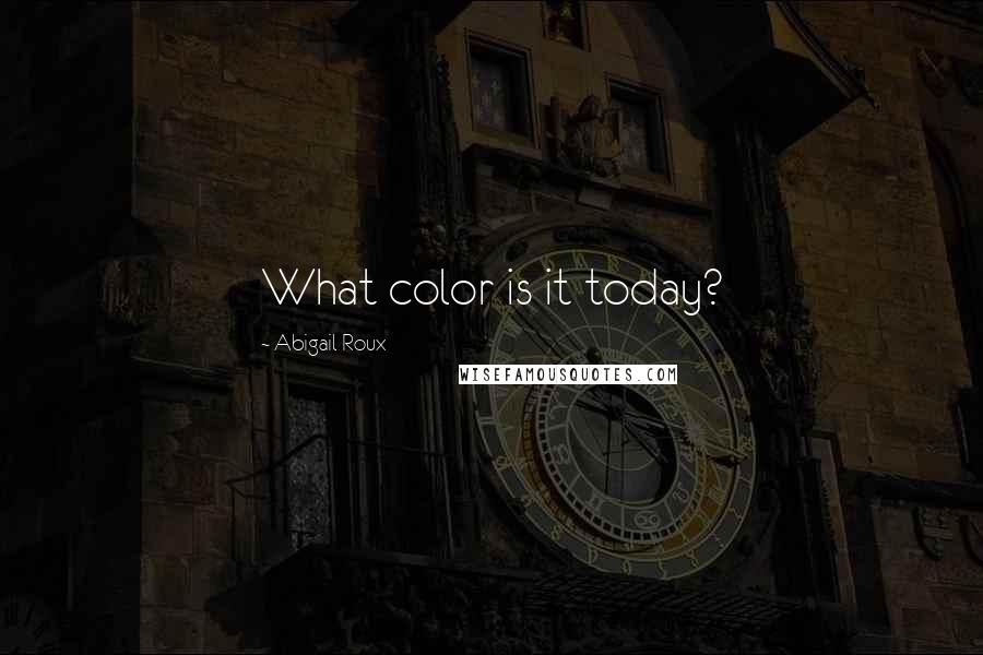 Abigail Roux Quotes: What color is it today?