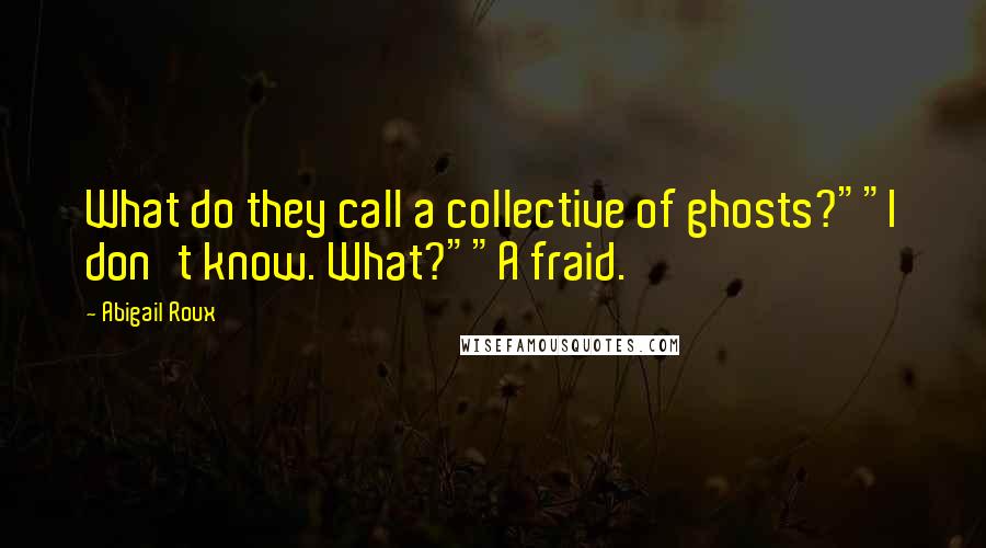 Abigail Roux Quotes: What do they call a collective of ghosts?""I don't know. What?""A fraid.