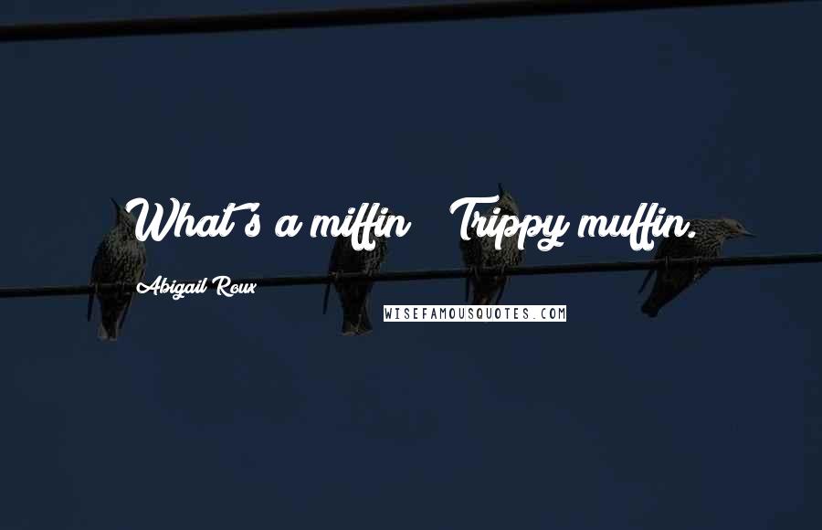 Abigail Roux Quotes: What's a miffin?""Trippy muffin.