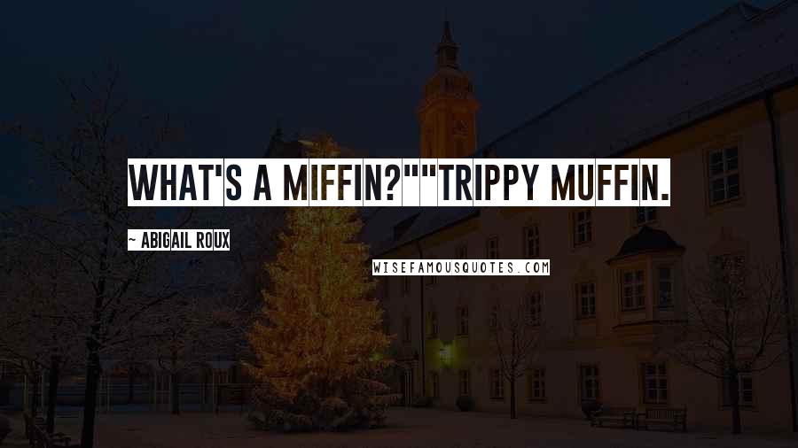 Abigail Roux Quotes: What's a miffin?""Trippy muffin.