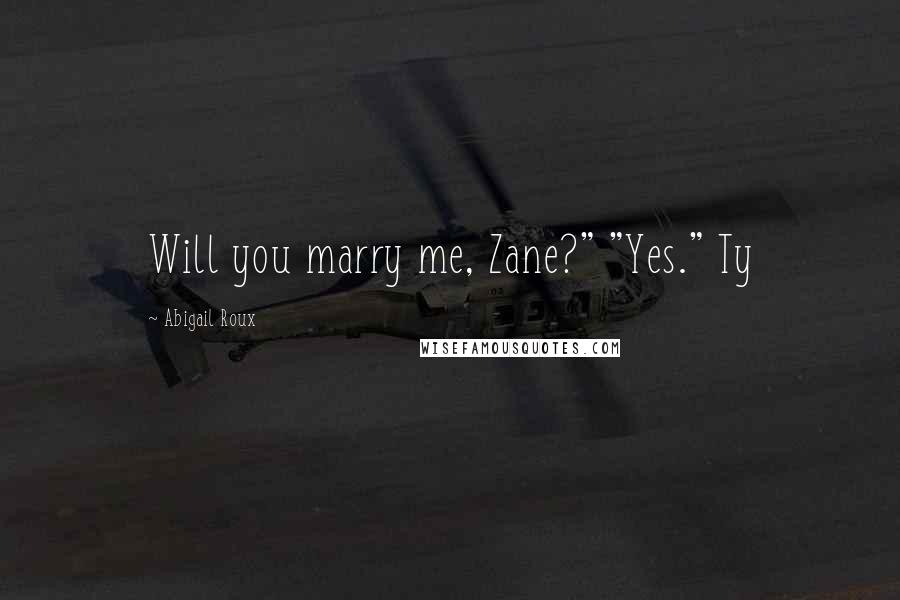 Abigail Roux Quotes: Will you marry me, Zane?" "Yes." Ty