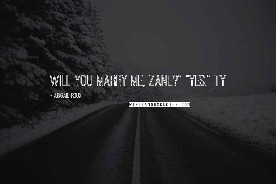 Abigail Roux Quotes: Will you marry me, Zane?" "Yes." Ty