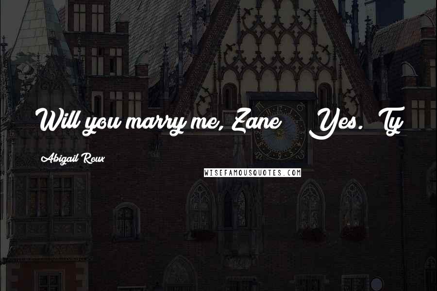 Abigail Roux Quotes: Will you marry me, Zane?" "Yes." Ty