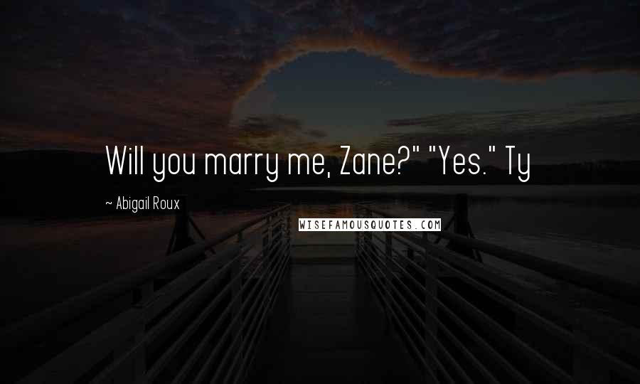 Abigail Roux Quotes: Will you marry me, Zane?" "Yes." Ty