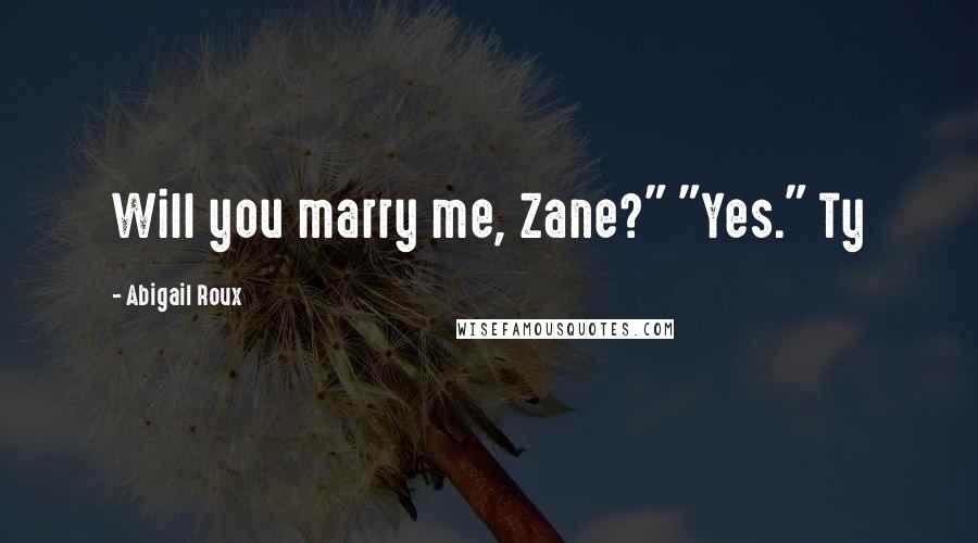 Abigail Roux Quotes: Will you marry me, Zane?" "Yes." Ty