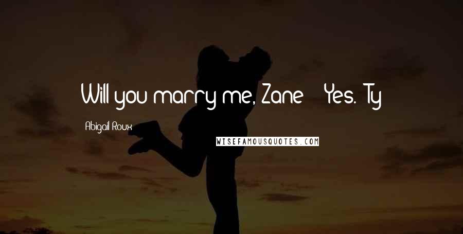 Abigail Roux Quotes: Will you marry me, Zane?" "Yes." Ty