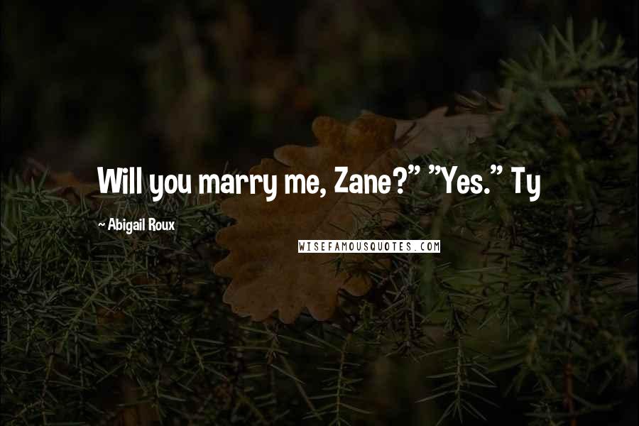 Abigail Roux Quotes: Will you marry me, Zane?" "Yes." Ty
