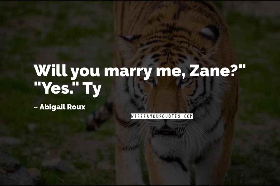 Abigail Roux Quotes: Will you marry me, Zane?" "Yes." Ty