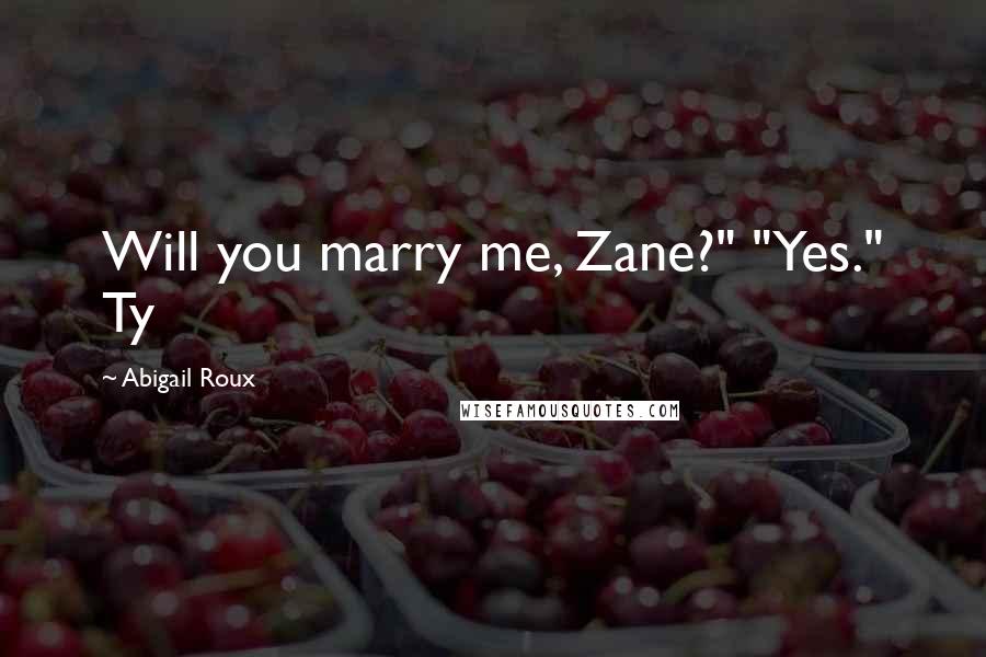 Abigail Roux Quotes: Will you marry me, Zane?" "Yes." Ty