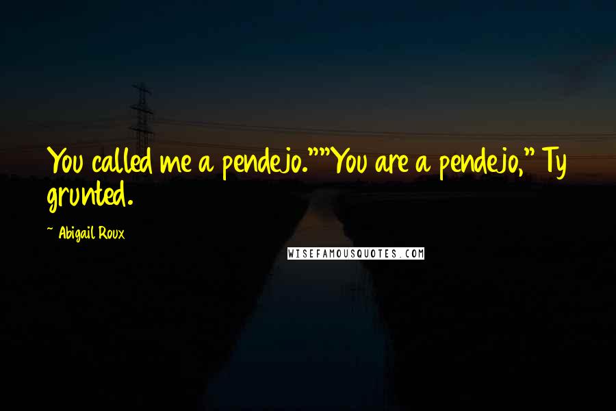 Abigail Roux Quotes: You called me a pendejo.""You are a pendejo," Ty grunted.