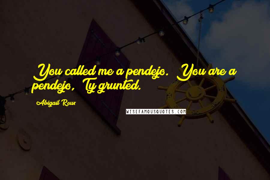 Abigail Roux Quotes: You called me a pendejo.""You are a pendejo," Ty grunted.