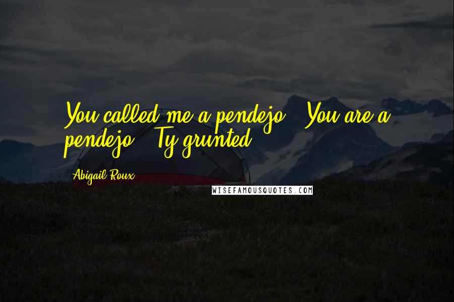 Abigail Roux Quotes: You called me a pendejo.""You are a pendejo," Ty grunted.