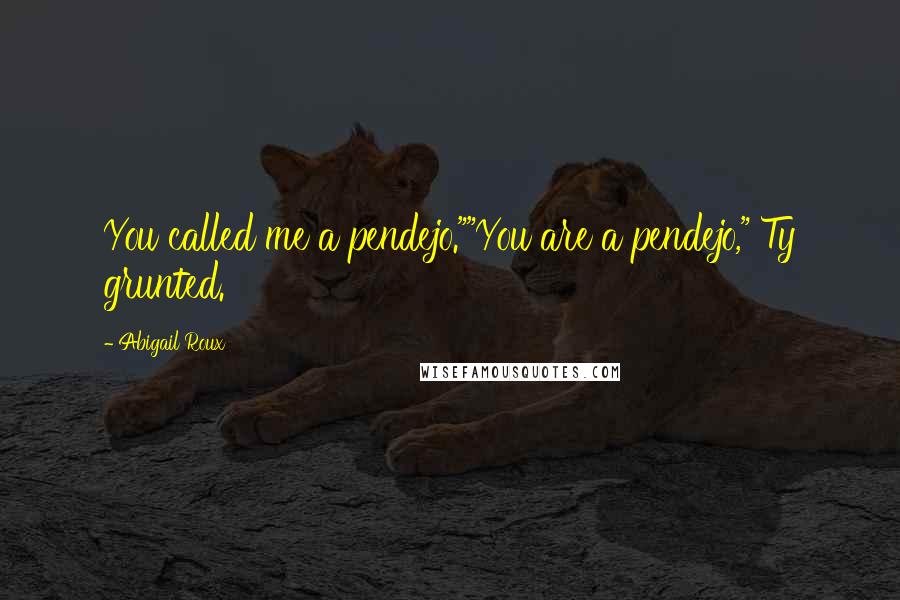 Abigail Roux Quotes: You called me a pendejo.""You are a pendejo," Ty grunted.