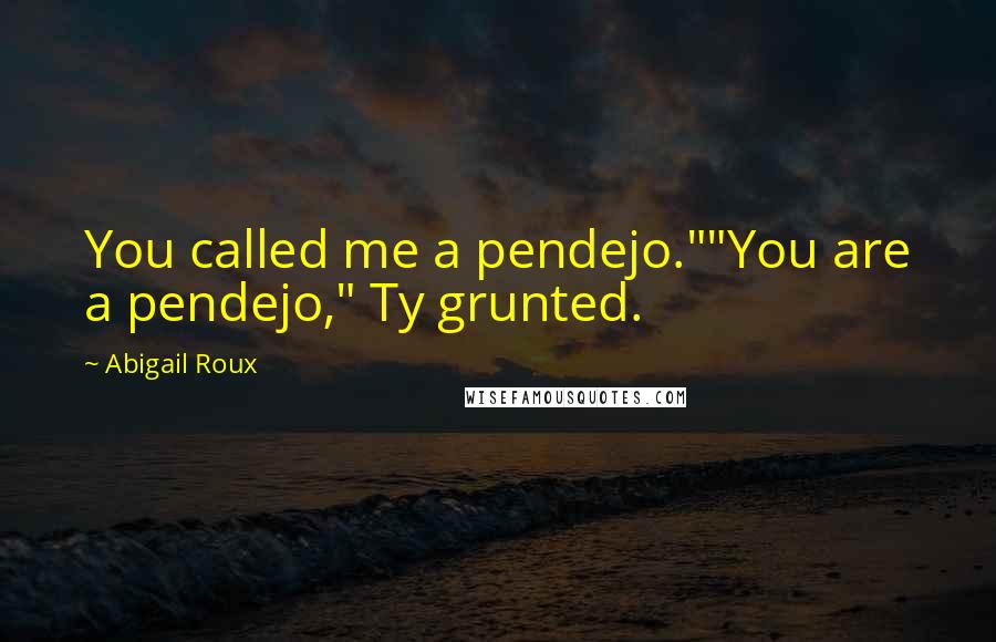 Abigail Roux Quotes: You called me a pendejo.""You are a pendejo," Ty grunted.