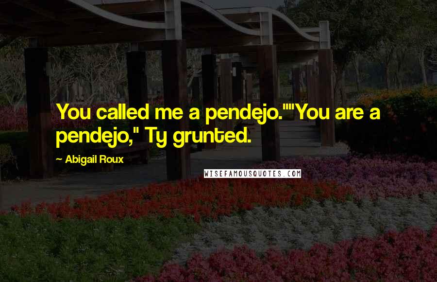 Abigail Roux Quotes: You called me a pendejo.""You are a pendejo," Ty grunted.