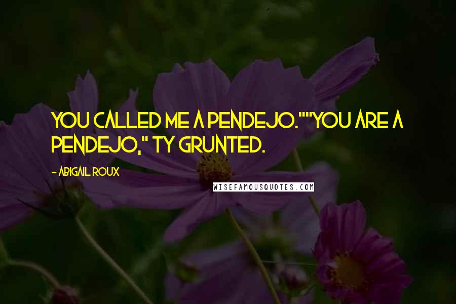 Abigail Roux Quotes: You called me a pendejo.""You are a pendejo," Ty grunted.