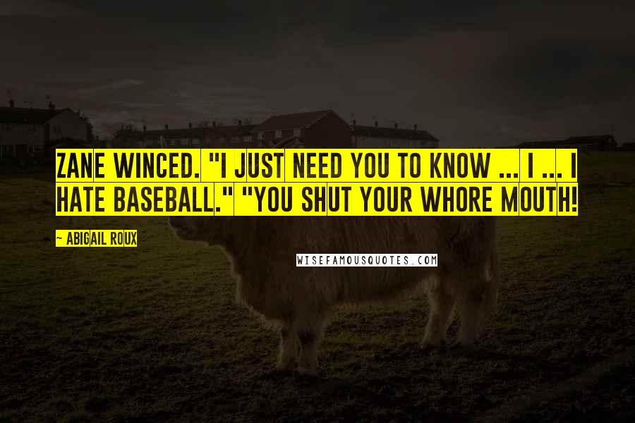 Abigail Roux Quotes: Zane winced. "I just need you to know ... I ... I hate baseball." "You shut your whore mouth!