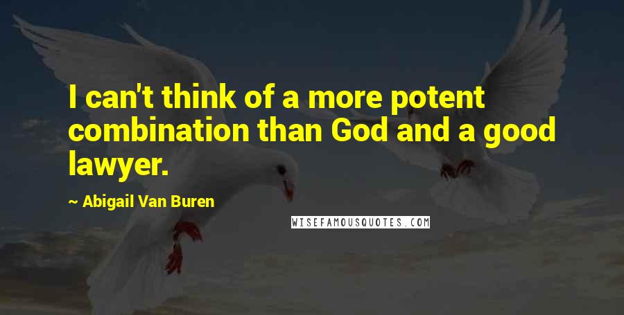 Abigail Van Buren Quotes: I can't think of a more potent combination than God and a good lawyer.