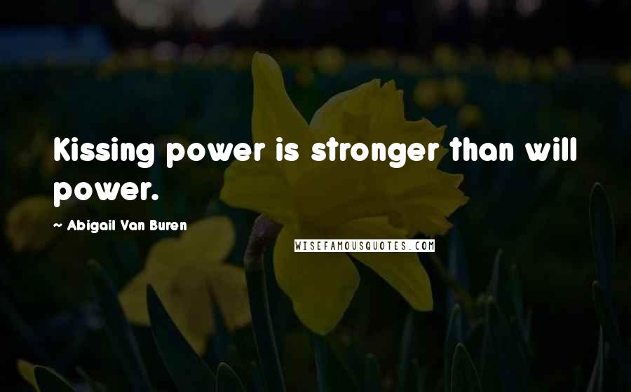 Abigail Van Buren Quotes: Kissing power is stronger than will power.