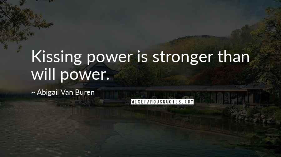 Abigail Van Buren Quotes: Kissing power is stronger than will power.