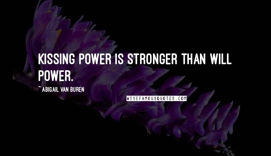 Abigail Van Buren Quotes: Kissing power is stronger than will power.