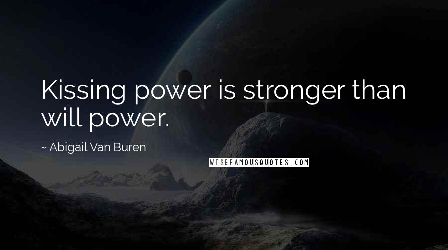 Abigail Van Buren Quotes: Kissing power is stronger than will power.