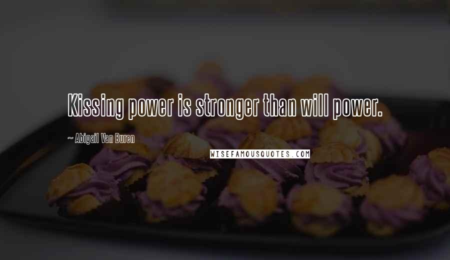 Abigail Van Buren Quotes: Kissing power is stronger than will power.