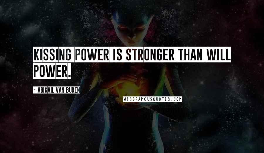 Abigail Van Buren Quotes: Kissing power is stronger than will power.