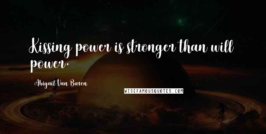 Abigail Van Buren Quotes: Kissing power is stronger than will power.