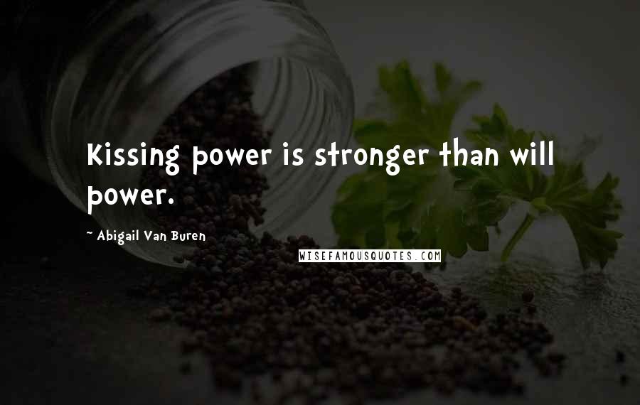 Abigail Van Buren Quotes: Kissing power is stronger than will power.