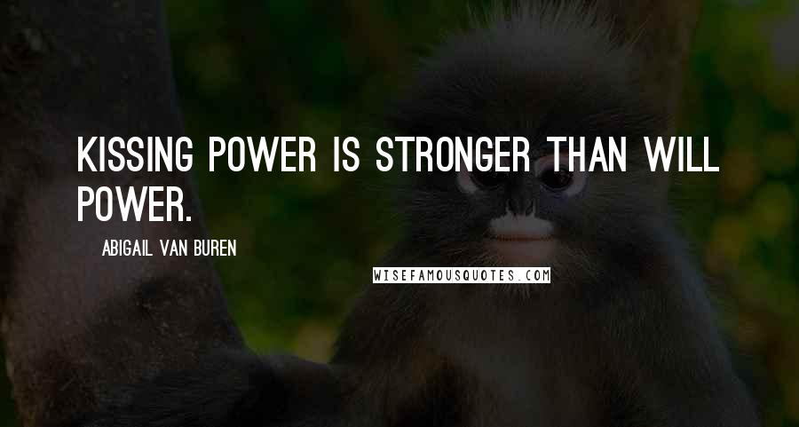 Abigail Van Buren Quotes: Kissing power is stronger than will power.