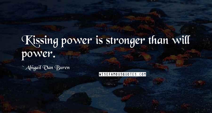 Abigail Van Buren Quotes: Kissing power is stronger than will power.