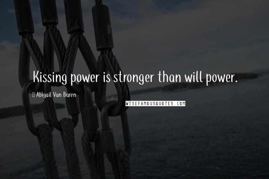 Abigail Van Buren Quotes: Kissing power is stronger than will power.