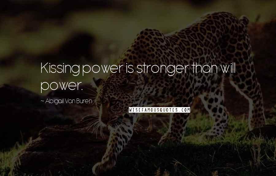 Abigail Van Buren Quotes: Kissing power is stronger than will power.