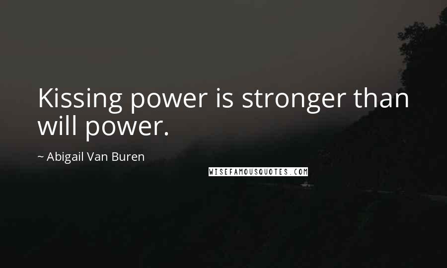 Abigail Van Buren Quotes: Kissing power is stronger than will power.