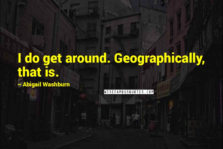 Abigail Washburn Quotes: I do get around. Geographically, that is.