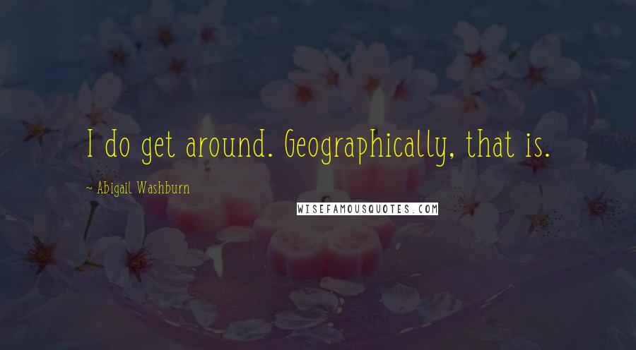 Abigail Washburn Quotes: I do get around. Geographically, that is.